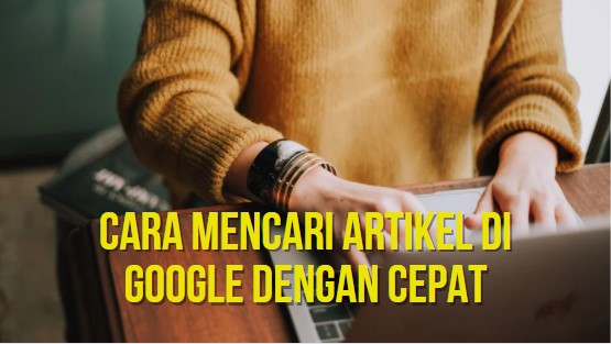 Cara Mencari Artikel Di Google Dengan Cepat